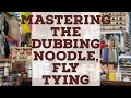 Mastering the fly tying dubbing noodle
