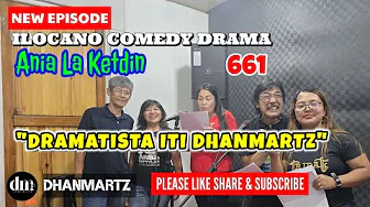 NEW EPISODE | DRAMATISTA ITI DHANMARTZ | ANIA LA KETDIN 661 | ILOCANO COMEDY DRAMA | DHANMARTZ