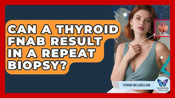 Can A Thyroid FNAB Result In A Repeat Biopsy? - Thyroid Wellness Hub