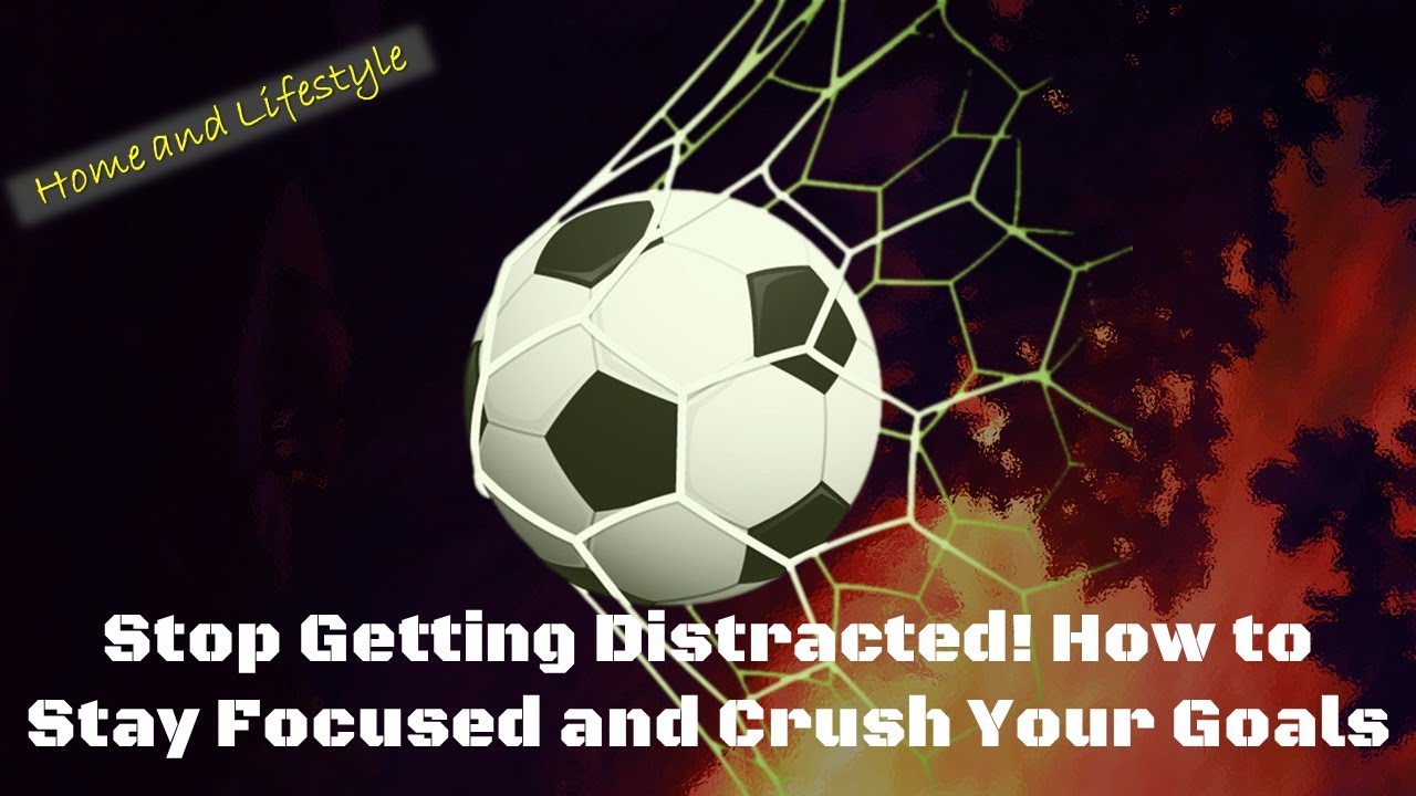 Stop Getting Distracted! How to Stay Focused and Crush Your Goals # ...