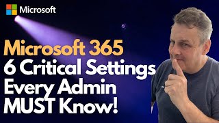 Microsoft 365   6 Critical Settings that Every Admin MUST Know!