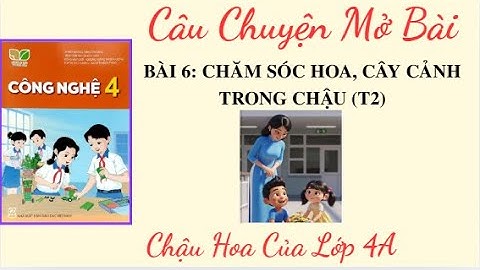 Công nghệ 4 - Bài 6 - Chăm sóc hoa, cây cảnh trong chậu (T2) - Chậu hoa của lớp 4A