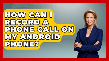 How Can I Record A Phone Call On My Android Phone? - Consumer Laws For You
