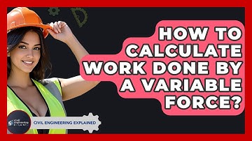 How To Calculate Work Done By A Variable Force? - Civil Engineering Explained