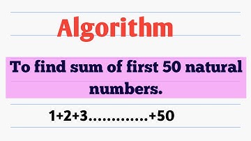 Algorithm to find Sum of first 50 natural numbers.