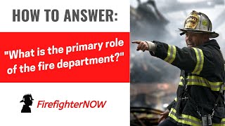 What is the primary role of the fire department? | FirefighterNOW