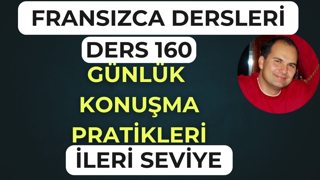 Fransızca Dersleri 160: Fransızca Günlük Konuşma Pratikleri