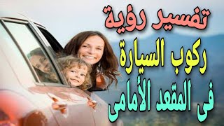 تفسير رؤية ركوب السيارة فى المقعد الأمامى فى المنام للعزباء والمتزوجة والحامل والمطلقة والرجل