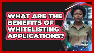 What Are the Benefits of Whitelisting Applications?