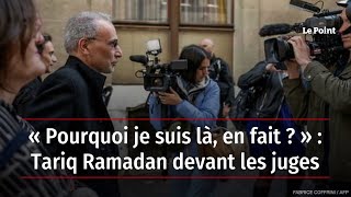 « Pourquoi je suis là, en fait ? » : Tariq Ramadan devant les juges