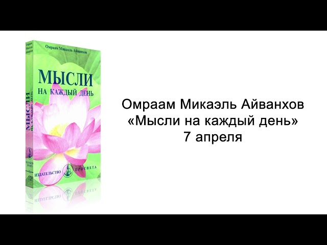 7 апреля. Мысли на каждый день. Омраам Микаэль Айванхов