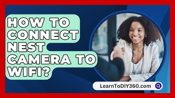 How To Connect Nest Camera To Wifi? - LearnToDIY360.com