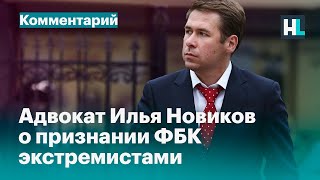 Адвокат Илья Новиков о признании ФБК экстремистами