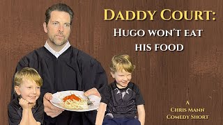 Daddy Court: Hugo Won't Eat His Food (A Chris Mann Comedy)