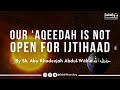 This is our aqeedah  it is not open for ijtihaad  by sh abu khadeejah abdulwhid  