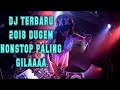 ♫DJ TERBARU 2018 DUGEM NONSTOP PALING GILAAAA (vdj Babang Dedex Oby) 2k18