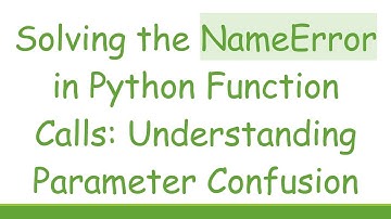 Solving the NameError in Python Function Calls: Understanding Parameter Confusion