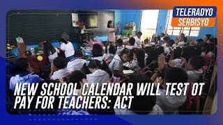 New school calendar will test OT pay for teachers: ACT | TeleRadyo Serbisyo