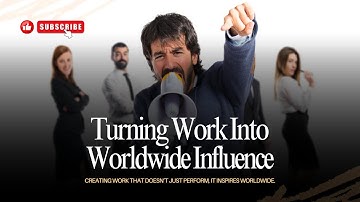 Turning Work Into Worldwide Influence