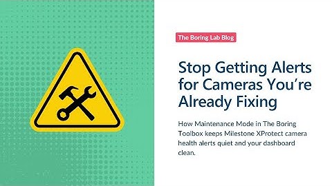 How to Put Your Cameras in Maintenance Mode with The Boring Toolbox for Milestone XProtect
