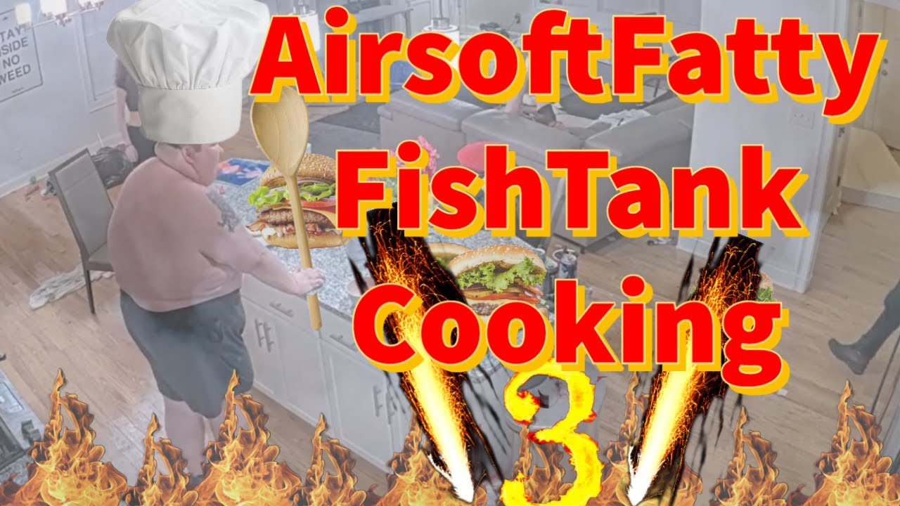 AirsoftFatty FishTank Cooking 3 YouTube
