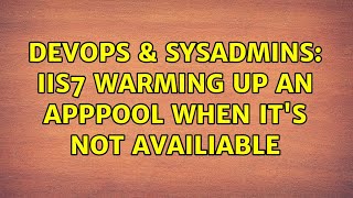 DevOps & SysAdmins: IIS7 Warming up an AppPool when it's not availiable Information