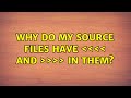 Why do my source files have ＜＜＜＜ and ＞＞＞＞ in them?