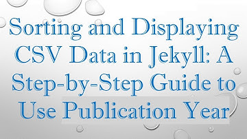 Sorting and Displaying CSV Data in Jekyll: A Step-by-Step Guide to Use Publication Year