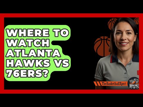 Where To Watch Atlanta Hawks Vs 76ers?