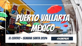 Puerto Vallarta, Mexico - Walk Historic El Centro  (Semana Santa 2024) in 4K Video