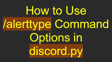 How to Use /alerttype Command Options in discord.py