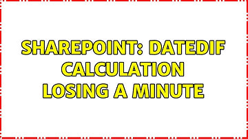 Sharepoint: DATEDIF Calculation losing a minute (2 Solutions!!)