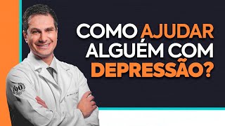 Como ajudar alguém com DEPRESSÃO?