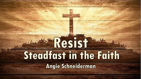 Angie Schneiderman: Resist Steadfast in the Faith