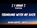 Kevin Gates, Juicy J  - Thinking With My Dick (Lyrics) [1 Hour Loop] &quot;I&#39;m just thinking with my dick