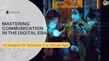Mastering Communication in the Digital Era: Strategies for Success in a Virtual Age