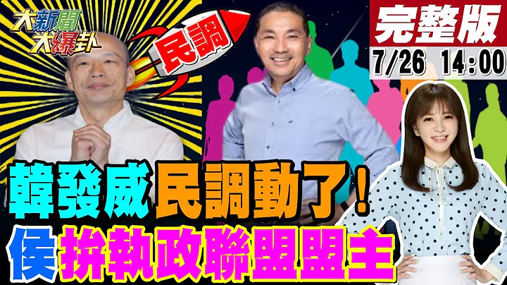 【大新闻大爆卦】韩国瑜效应发威.侯民调升!蔡正元提"这么做"奋起直追!"这些人"列蓝不分区为侯加分!金小刀不知"执政联盟"怎回事?丁特酸赖遭绿侧翼出征...被逼到道歉!20230726 @CtiTv - 天天要闻
