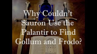 Why Couldn't Sauron Use the Palantir to Find Gollum and Frodo?