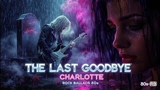 💔  Charlotte - The Last Goodbye – 80s Hard Rock Ballad | Emotional Power Ballad 80s
