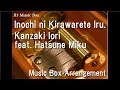 Inochi ni Kirawarete Iru./Kanzaki Iori feat. Hatsune Miku [Music Box]