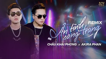 ÂN TÌNH SANG TRANG REMIX - CHÂU KHẢI PHONG x AKIRA PHAN