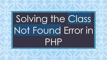 Solving the Class Not Found Error in PHP