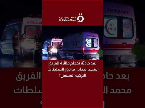 بعد حادثة تحطم طائرة الفريق محمد الحداد ما دور السلطات التركية المحتمل