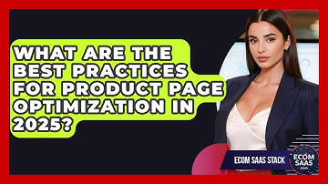 What Are the Best Practices for Product Page Optimization in 2025? | Ecom SaaS Stack News