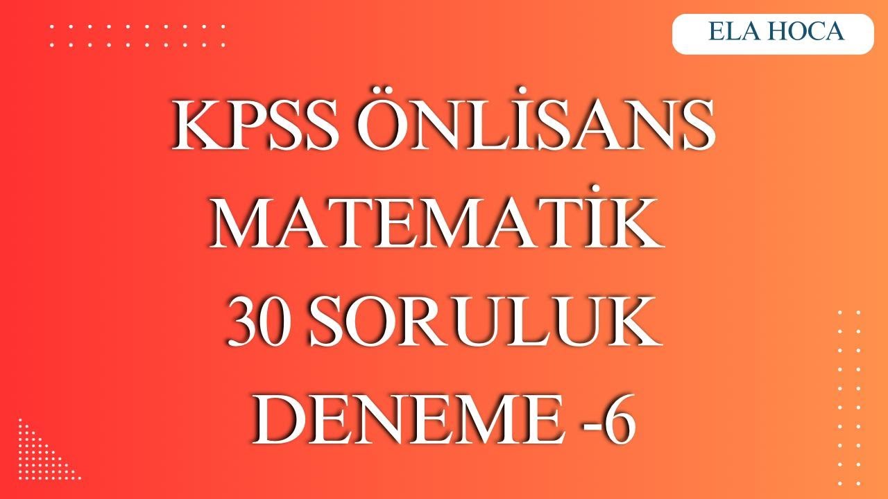 KPSS ÖNLİSANS MATEMATİK 30 SORULUK DENEME /PDF AÇIKLAMADA