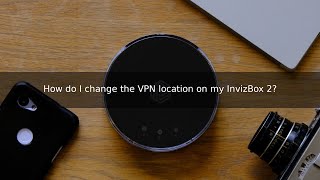 How do I change the VPN location on my InvizBox 2