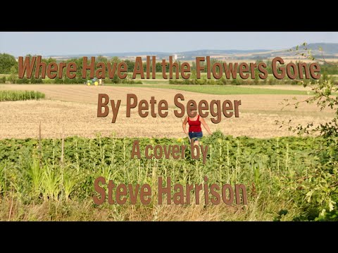 "Where Have All the Flowers Gone" by Pete Seeger, a cover by Steve Harrison