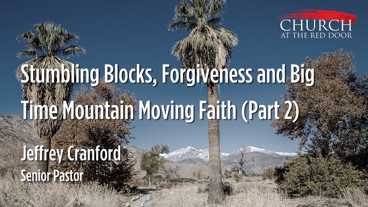 Stumbling Blocks, Forgiveness and Big Time Mountain Moving Faith (Part 2)