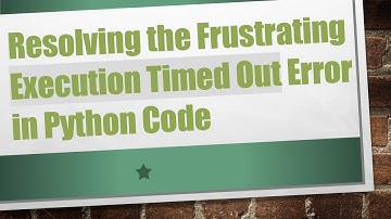 Resolving the Frustrating Execution Timed Out Error in Python Code