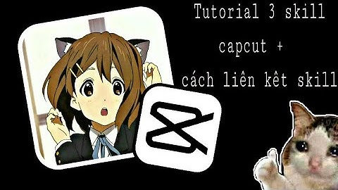 tutorial 3 skill capcut và cách liên kết #capcut #tutorial #tutskill